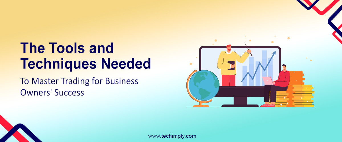 The Tools and Techniques Needed to Master Trading for Business Owners' Success